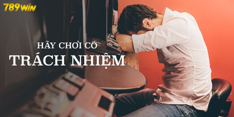Hậu quả khó lường khi hội viên không chơi trách nhiệm 789WIN
