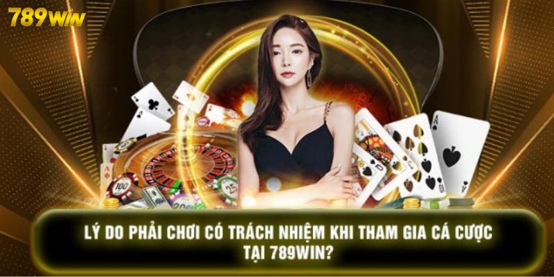 Chơi trách nhiệm 789WIN giúp bạn vừa giải trí vừa nhận được tiền thưởng lớn